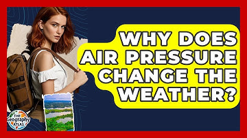 Why Does Air Pressure Change The Weather? - The Geography Atlas