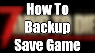 How To Backup Game Saves on 7 Days To Die Alpha 20