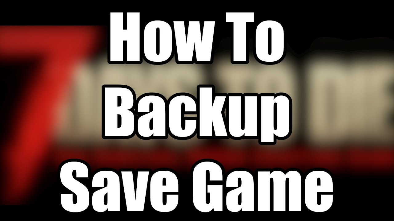 How To Backup Game Saves on 7 Days To Die Alpha 20 - YouTube