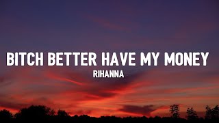 Rihanna - Bitch Better Have My Money (Lyrics) don't act like you forgot I call the shots shots shots