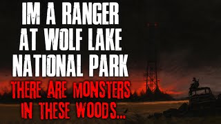 "I'm A Ranger At Wolf Lake National Park, There Are Monsters In These Woods" Creepypasta