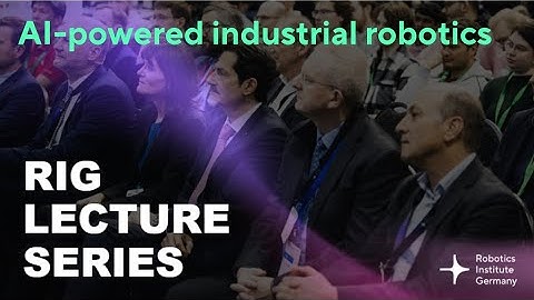 RIG Lecture Series - AI-powered industrial robotics