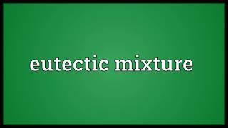 Eutectic mixture Meaning