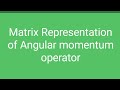 Matrix Representation of Angular momentum operator