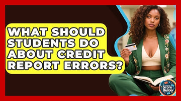 What Should Students Do About Credit Report Errors? - Student Score Builder