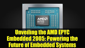 Unveiling the AMD EPYC Embedded 2005: Powering the Future of Embedded Systems