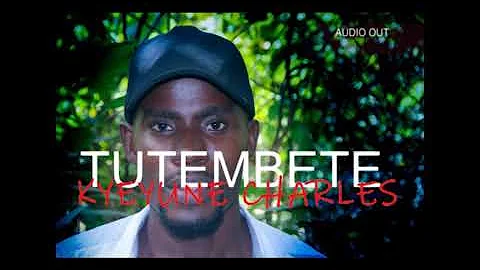 TUTEMBETE BY KYEYUNE CHARLES