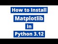 How to install matplotlib in Python 3.12