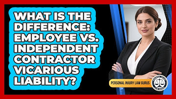 What Is The Difference: Employee Vs. Independent Contractor Vicarious Liability?