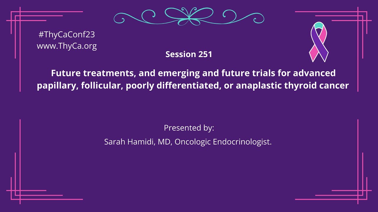 251 Future treatments &emerging & future trials for advanced papillary, follicular, PDTC or ATC