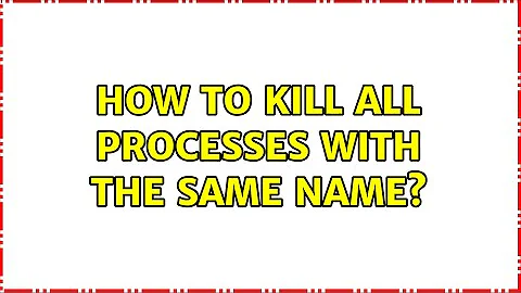 How to kill all processes with the same name? (2 Solutions!!)