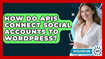How Do APIs Connect Social Accounts To WordPress? - WP Solutions Guru