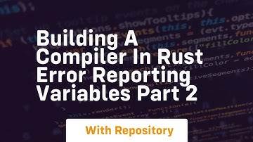 building a compiler in rust error reporting variables part 2
