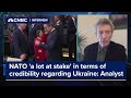 NATO &#39;has a lot at stake&#39; in terms of credibility regarding Ukraine: Analyst