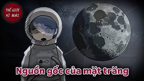(Full) Nguồn gốc của mặt trăng | Thế Giới Kì Quái