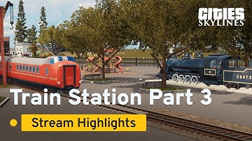 Train Station Part 3 | Stream Highlights | Cities: Skylines