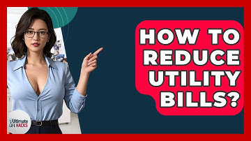 How To Reduce Utility Bills? - Ultimate Life Hacks
