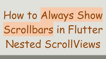 How to Always Show Scrollbars in Flutter Nested ScrollViews