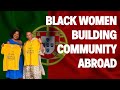 Building Community Abroad | Life in Portugal for Black Women | #BlackWomenAbroad
