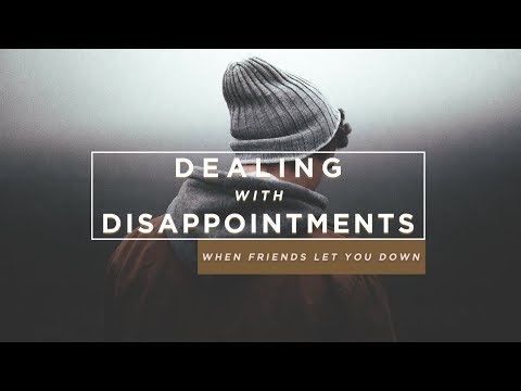 Dealing With Disappointments // When Friends Let You Down