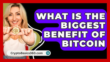 What Is the Biggest Benefit of Bitcoin - CryptoBasics360.com