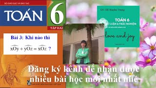 Giải Toán 6 tập 2 [Hình học] - Bài 3 - Khi nao thi goc xOy + yOz = xOz? (SGK, SBT + BT nâng cao)