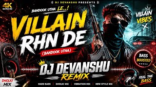 Villain Rhn De (Bandook Utha) DJ Remix | Hard Bass | DJ DEVANSHU REMIX
