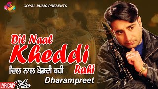 Dharampreet - Dil Naal Kheddi Rahi - Lyrical Video - Goyal Music - Punjabi Sad Song