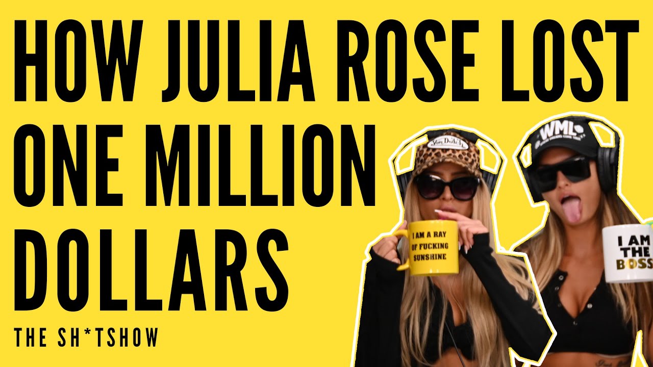 HOW JULIA ROSE LOST ONE MILLION DOLLARS - THE SH*TSHOW EP. 53
