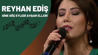 REYHAN EDİŞ - GİNE GÖÇ EYLEDİ AVŞAR ELLERİ Resimi