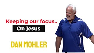✝ Keeping our focus on Jesus  Dan Mohler