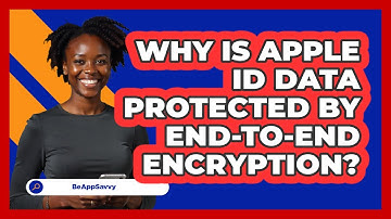 Why Is Apple ID Data Protected By End-to-end Encryption? - Be App Savvy