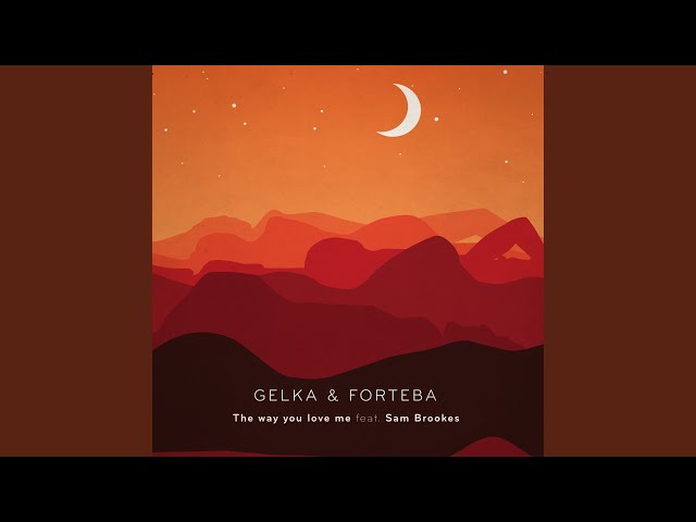 Gelka & Forteba - The Way You Love Me feat Sam Brookes