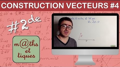 Construire un vecteur comme produit et somme de vecteurs - Seconde