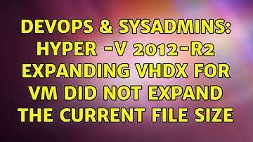 DevOps & SysAdmins: Hyper -V 2012-R2 Expanding VHDX for VM did not expand the current file size