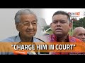 Lokman reformasi wont succeed unless dr m is charged in court