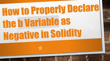How to Properly Declare the b Variable as Negative in Solidity