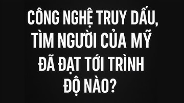 Công nghệ truy dấu, tìm người của Mỹ đã đạt tới trình độ nào?