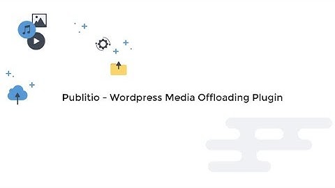 Wordpress Tutorial - Media Offloading with Publitio