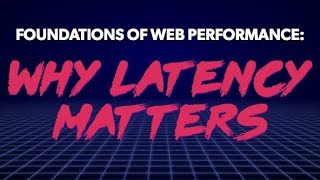Front End Center — Why Latency Matters: Foundations of Web Performance