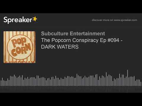 The Popcorn Conspiracy Ep #094 - DARK WATERS (part 3 of 3)