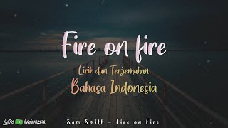 Fire on Fire - Sam Smith (Lyrics) | Lirik dan Terjemahan