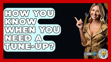 How You Know When You Need a Tune-Up? - LearnToDIY360.com