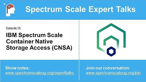 SSUG::Digital: IBM Spectrum Scale Container Native Storage Access (CNSA)