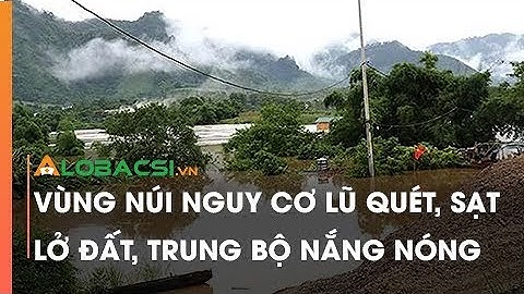 Vùng núi nguy cơ lũ quét, sạt lở đất, Trung Bộ nắng nóng