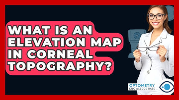 What Is An Elevation Map In Corneal Topography? - Optometry Knowledge Base