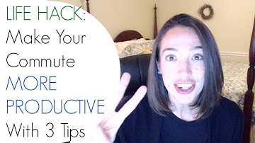 Life Hack: Make Your Commute More Productive With 3 Tips (In Under 3 Mins!)