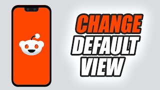 How To Change Default View On Reddit App