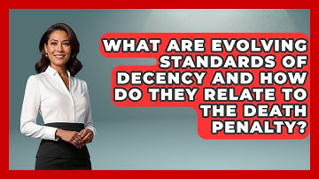What Are Evolving Standards Of Decency And How Do They Relate To The Death Penalty?