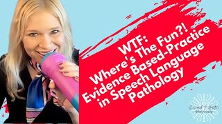 WTF:Where's The Fun???!!! Evidence Based Practices in Speech Language Pathology